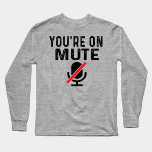 You're On Mute Long Sleeve T-Shirt